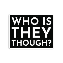 Who Is They Though Sticker